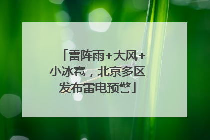 雷阵雨+大风+小冰雹，北京多区发布雷电预警