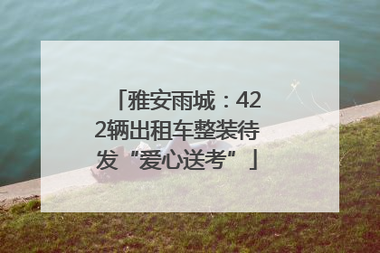 雅安雨城：422辆出租车整装待发“爱心送考”