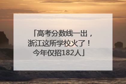 高考分数线一出，浙江这所学校火了！今年仅招182人