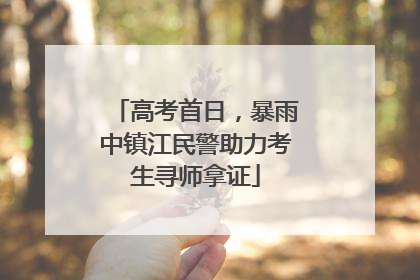高考首日，暴雨中镇江民警助力考生寻师拿证