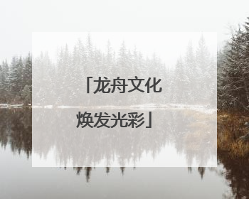 龙舟文化焕发光彩