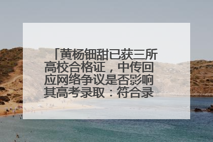 黄杨钿甜已获三所高校合格证，中传回应网络争议是否影响其高考录取：符合录取条件就能录取