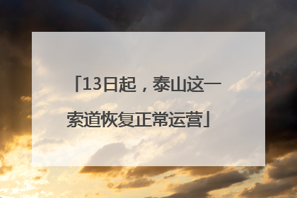 13日起，泰山这一索道恢复正常运营