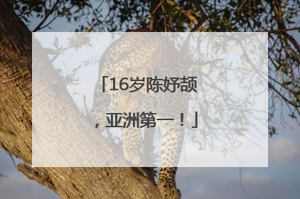 16岁陈妤颉，亚洲第一！