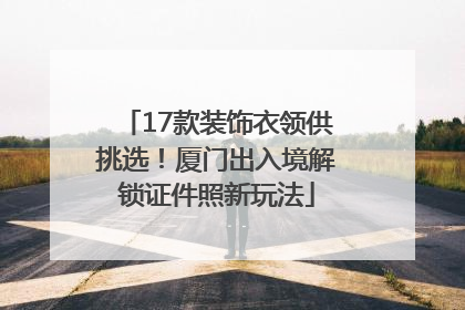 17款装饰衣领供挑选！厦门出入境解锁证件照新玩法