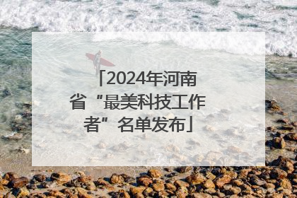 2024年河南省“最美科技工作者”名单发布