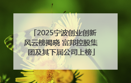 2025宁波创业创新风云榜揭晓 富邦控股集团及其下属公司上榜