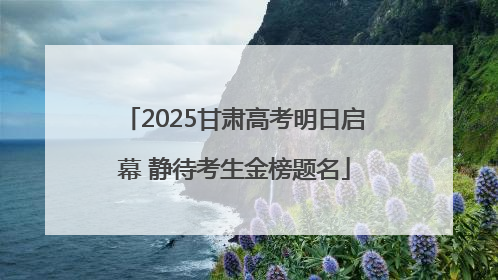 2025甘肃高考明日启幕 静待考生金榜题名