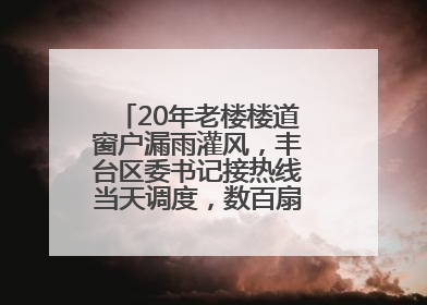 20年老楼楼道窗户漏雨灌风，丰台区委书记接热线当天调度，数百扇老式铁窗将换新