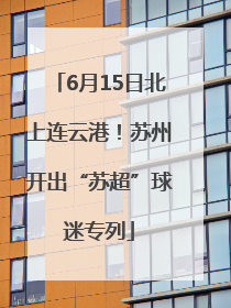 6月15日北上连云港！苏州开出“苏超”球迷专列