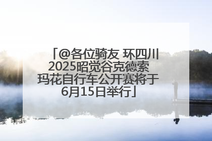 @各位骑友 环四川2025昭觉谷克德索玛花自行车公开赛将于6月15日举行